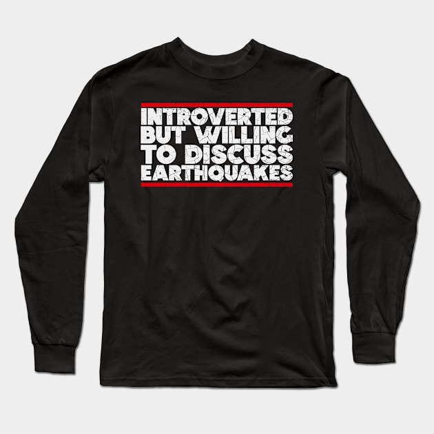 Introverted but willing to discuss Earthquakes Long Sleeve T-Shirt by nickbeta